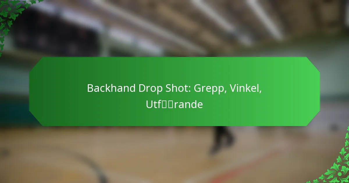 Backhand Drop Shot: Grepp, Vinkel, Utförande
