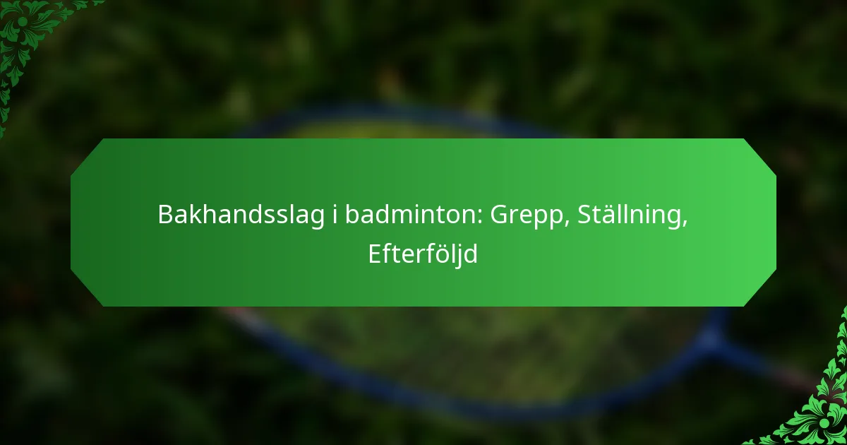 Bakhandsslag i badminton: Grepp, Ställning, Efterföljd