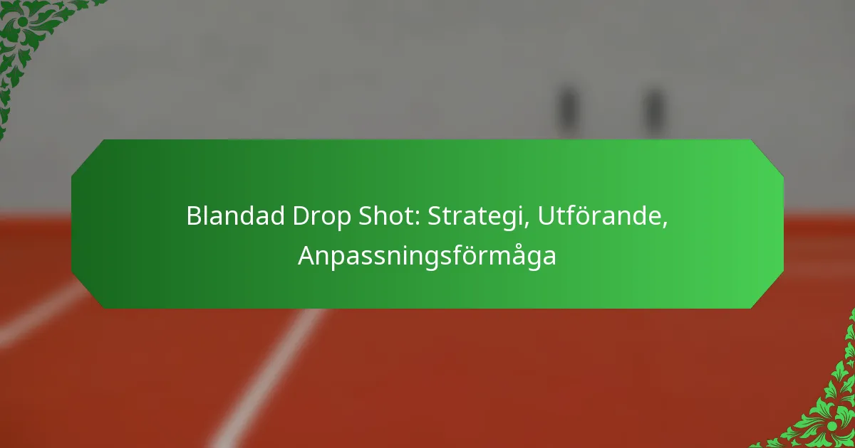 Blandad Drop Shot: Strategi, Utförande, Anpassningsförmåga