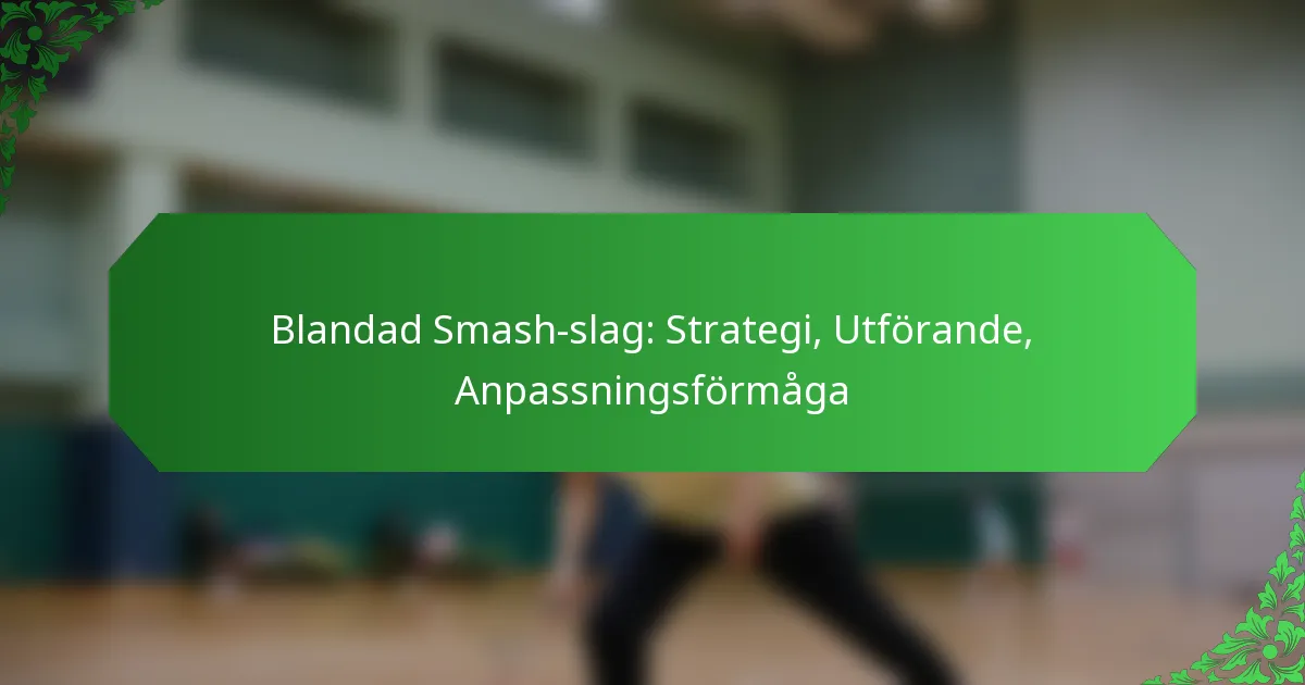 Blandad Smash-slag: Strategi, Utförande, Anpassningsförmåga