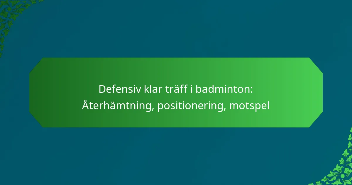 Defensiv klar träff i badminton: Återhämtning, positionering, motspel