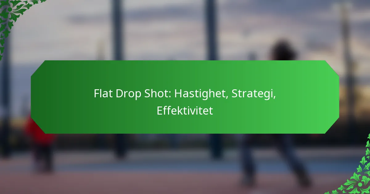 Flat Drop Shot: Hastighet, Strategi, Effektivitet