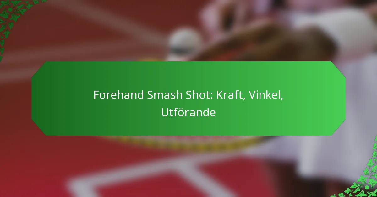Forehand Smash Shot: Kraft, Vinkel, Utförande