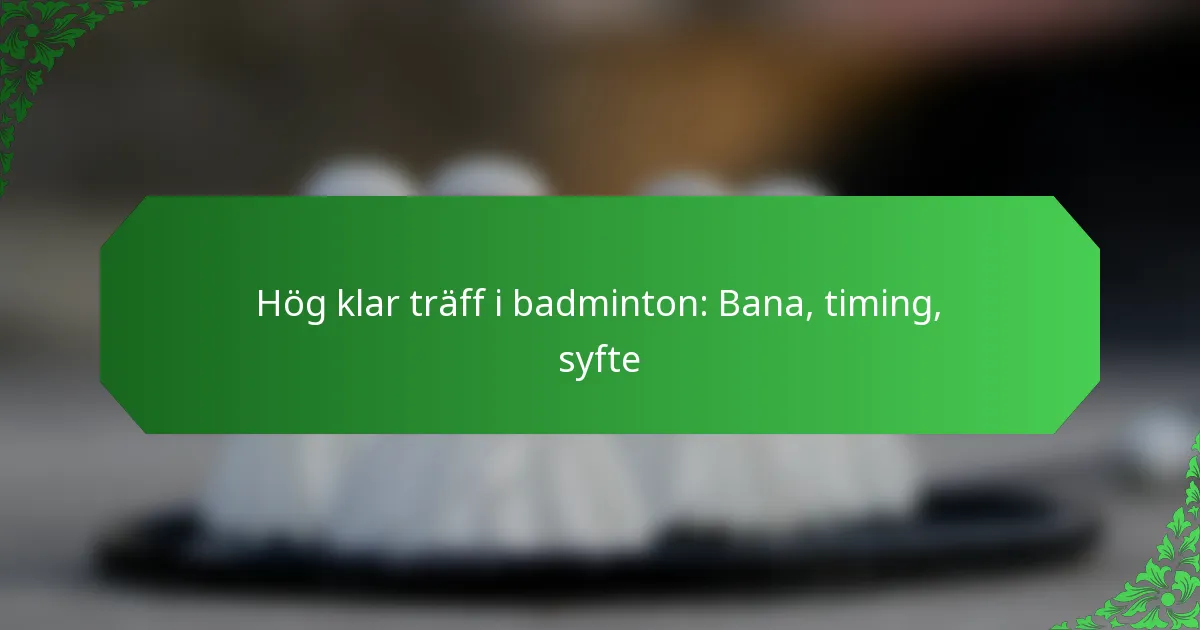 Hög klar träff i badminton: Bana, timing, syfte
