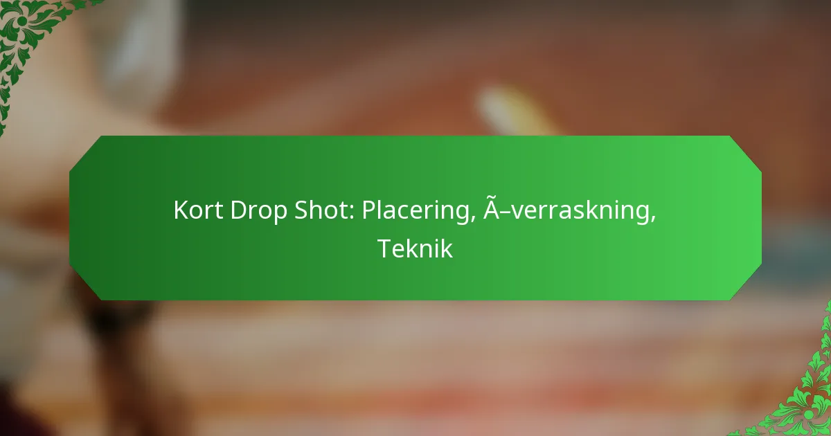 Kort Drop Shot: Placering, Överraskning, Teknik