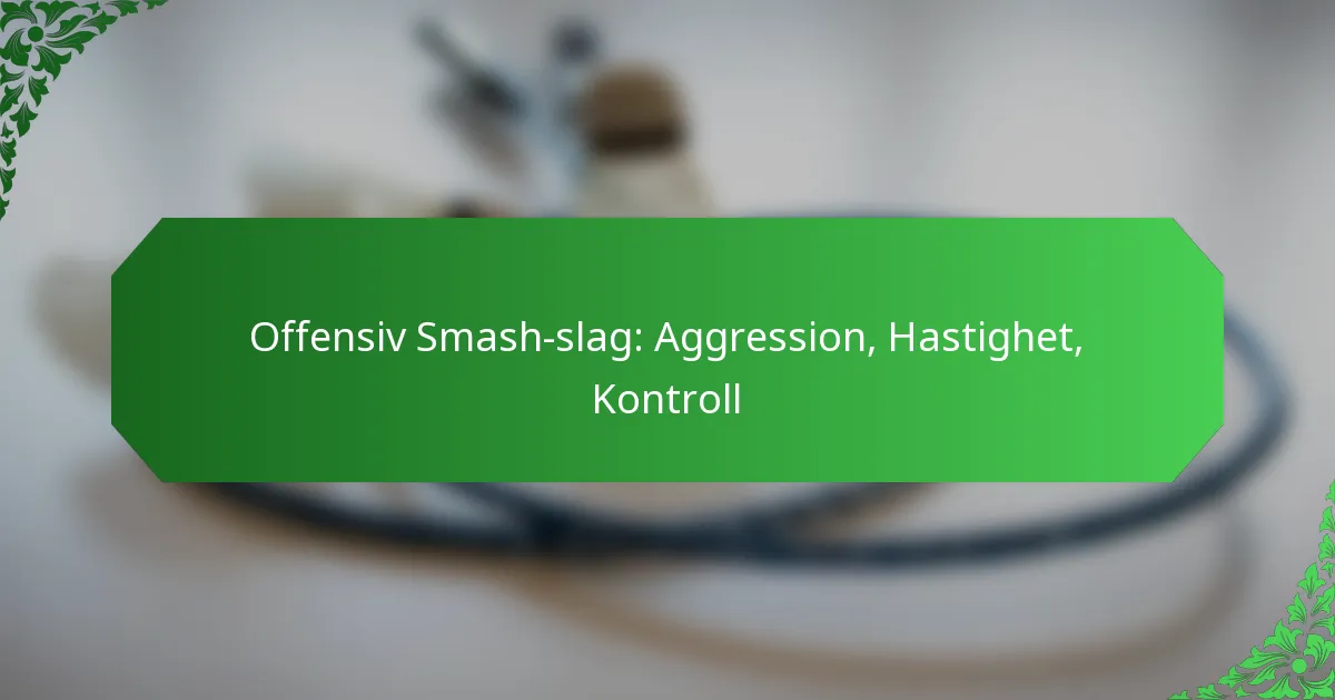 Offensiv Smash-slag: Aggression, Hastighet, Kontroll