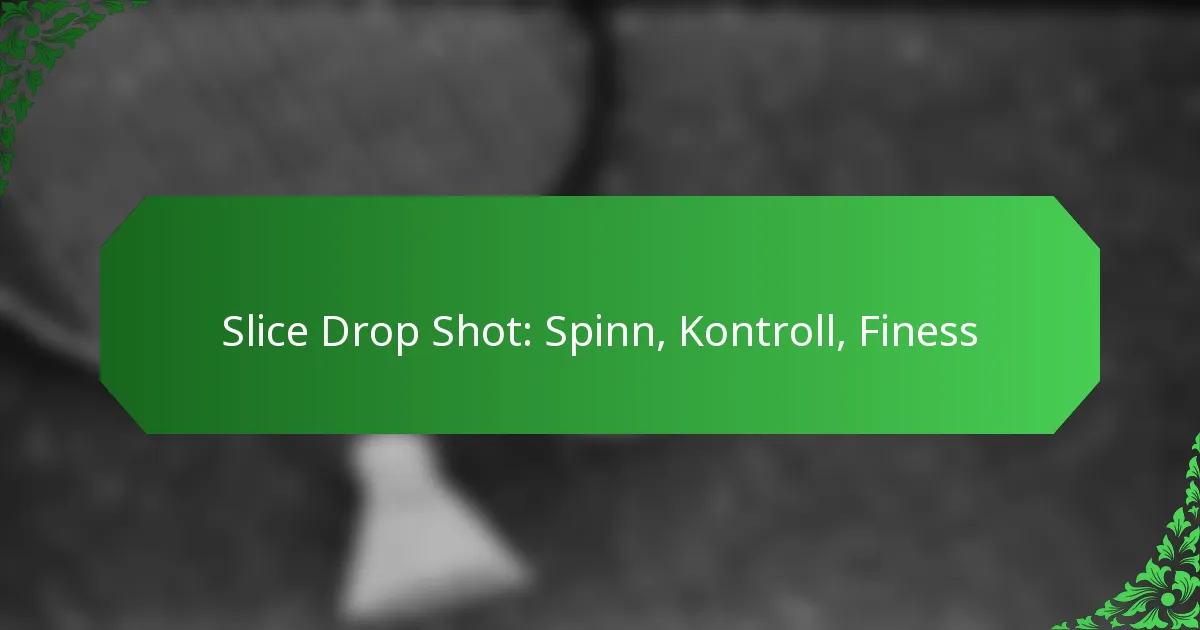 Slice Drop Shot: Spinn, Kontroll, Finess