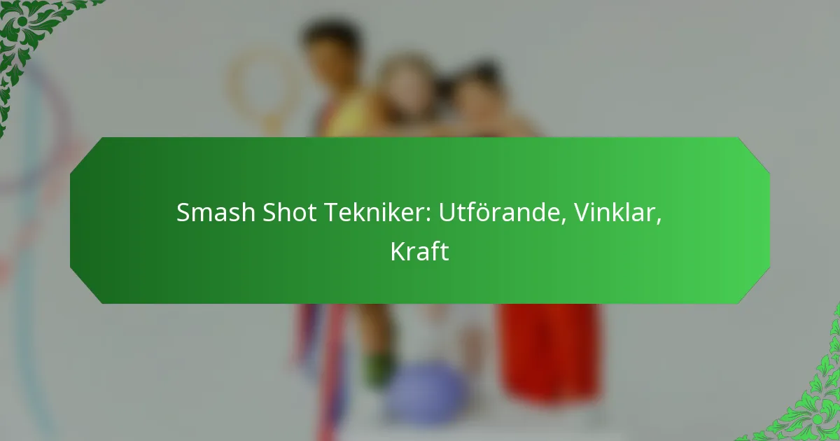Smash Shot Tekniker: Utförande, Vinklar, Kraft