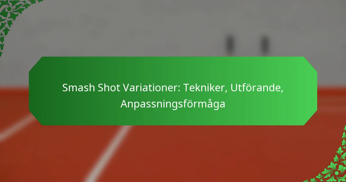 Smash Shot Variationer: Tekniker, Utförande, Anpassningsförmåga