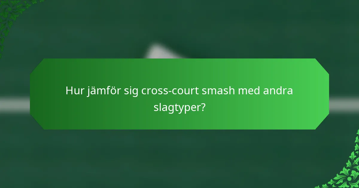 Hur jämför sig cross-court smash med andra slagtyper?