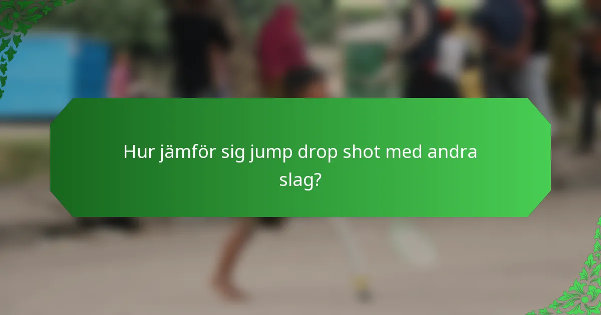 Hur jämför sig jump drop shot med andra slag?