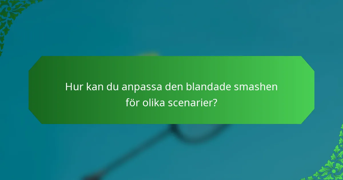 Hur kan du anpassa den blandade smashen för olika scenarier?