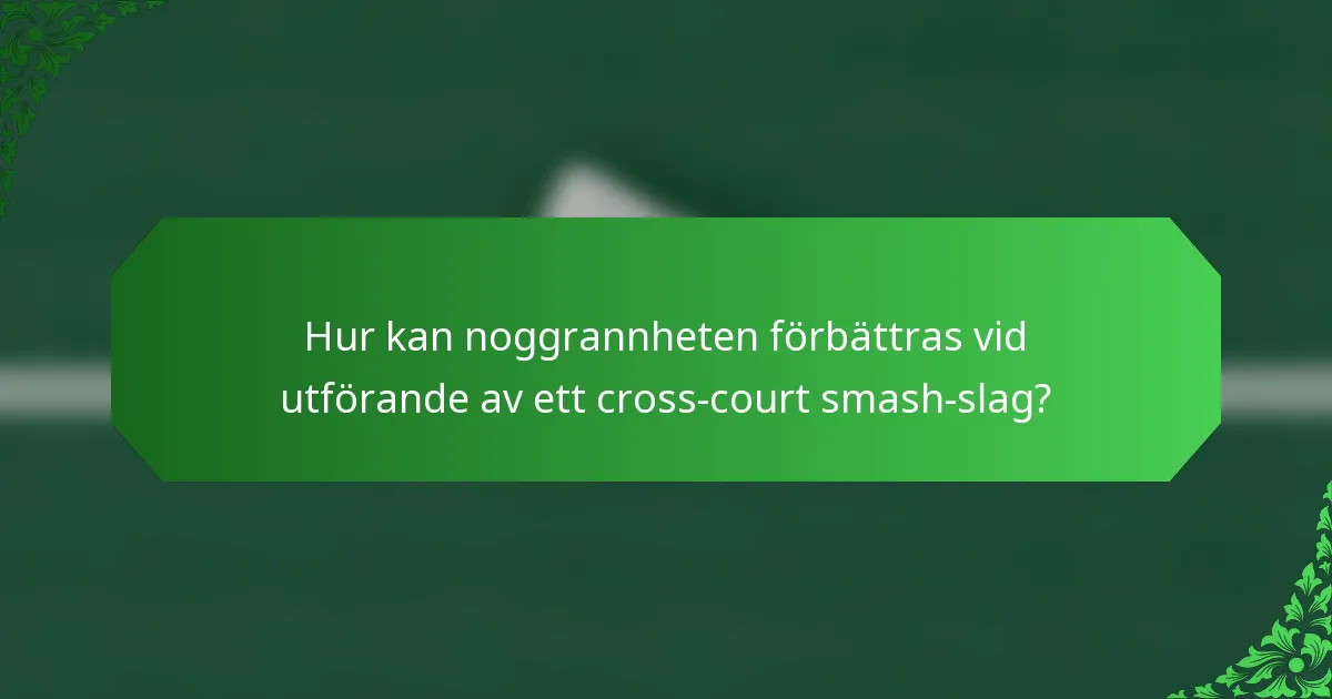 Hur kan noggrannheten förbättras vid utförande av ett cross-court smash-slag?