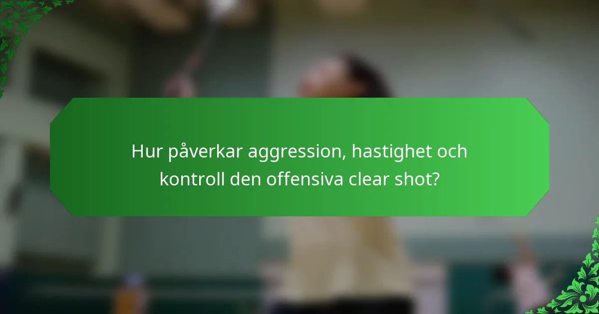 Hur påverkar aggression, hastighet och kontroll den offensiva clear shot?