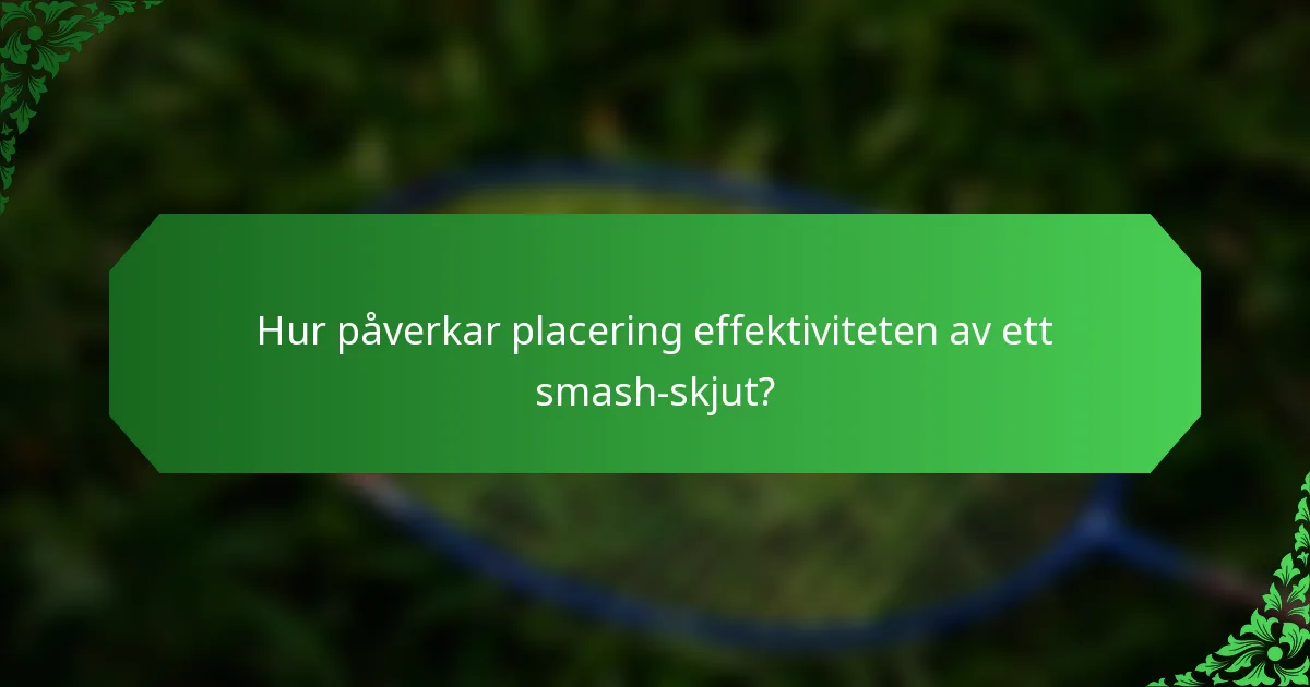 Hur påverkar placering effektiviteten av ett smash-skjut?