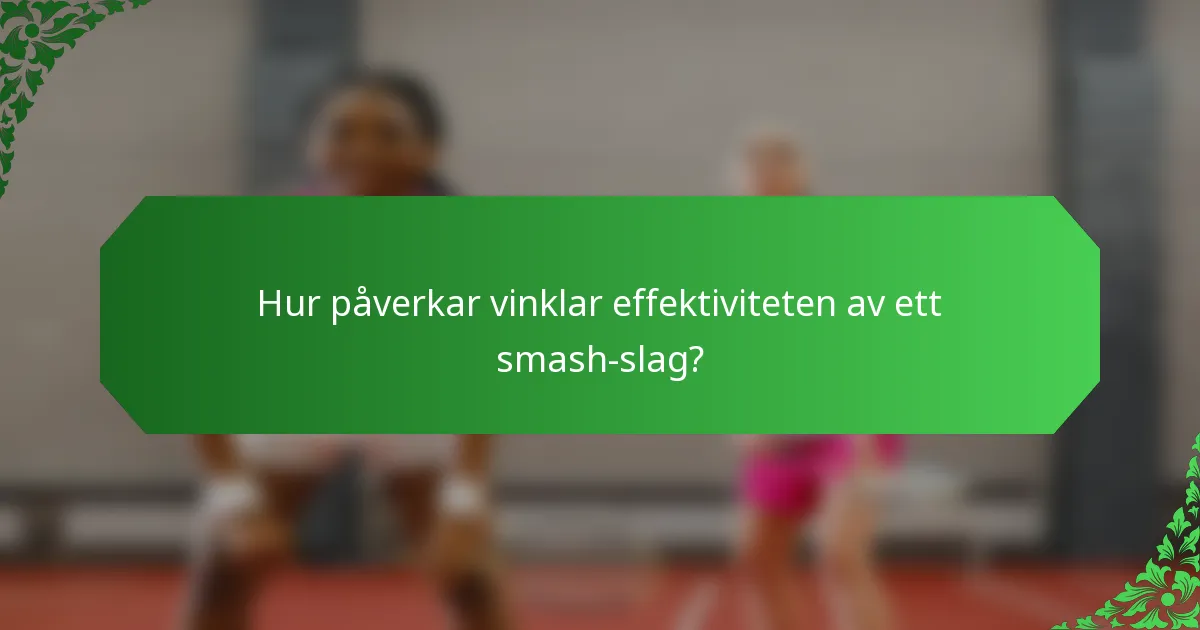 Hur påverkar vinklar effektiviteten av ett smash-slag?