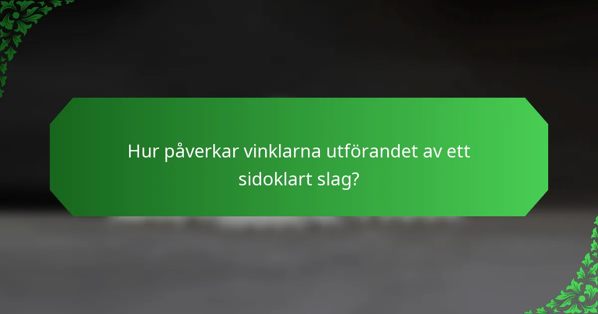 Hur påverkar vinklarna utförandet av ett sidoklart slag?