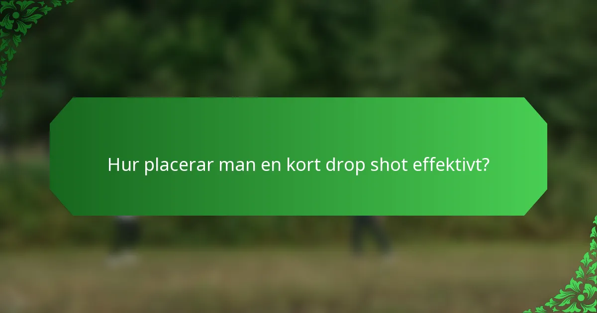 Hur placerar man en kort drop shot effektivt?