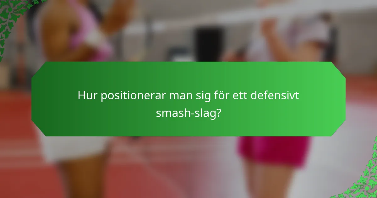 Hur positionerar man sig för ett defensivt smash-slag?