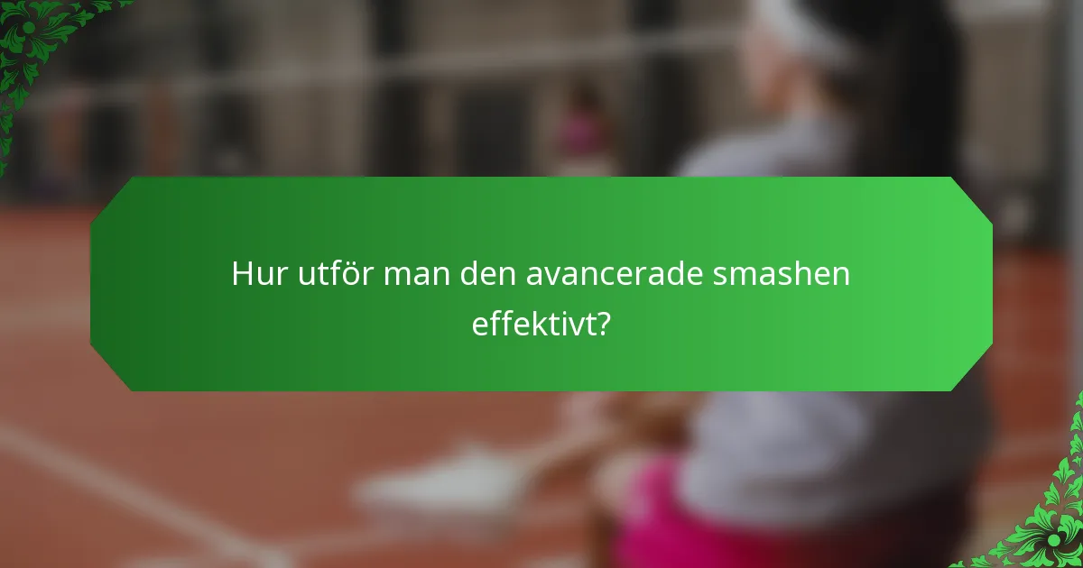 Hur utför man den avancerade smashen effektivt?