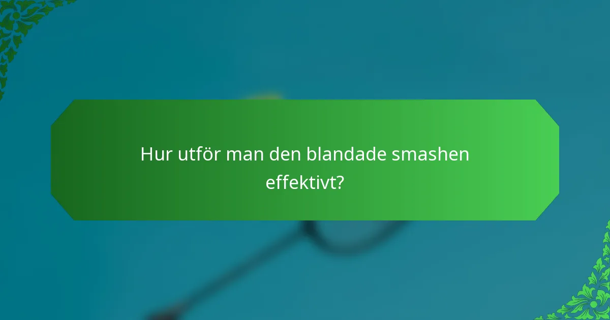 Hur utför man den blandade smashen effektivt?