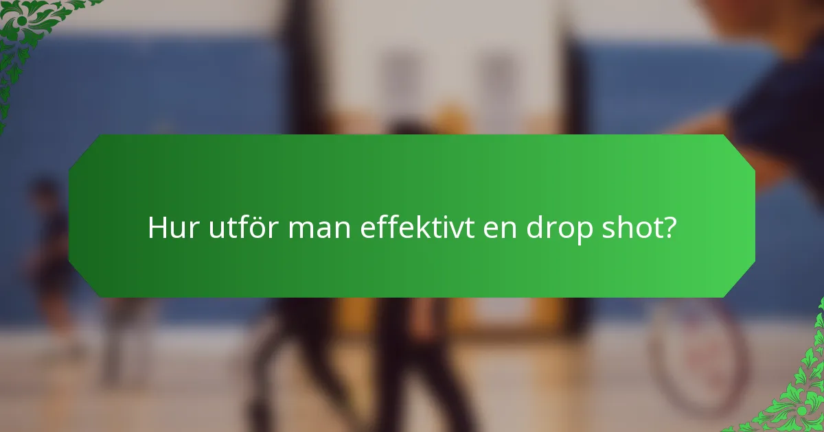Hur utför man effektivt en drop shot?