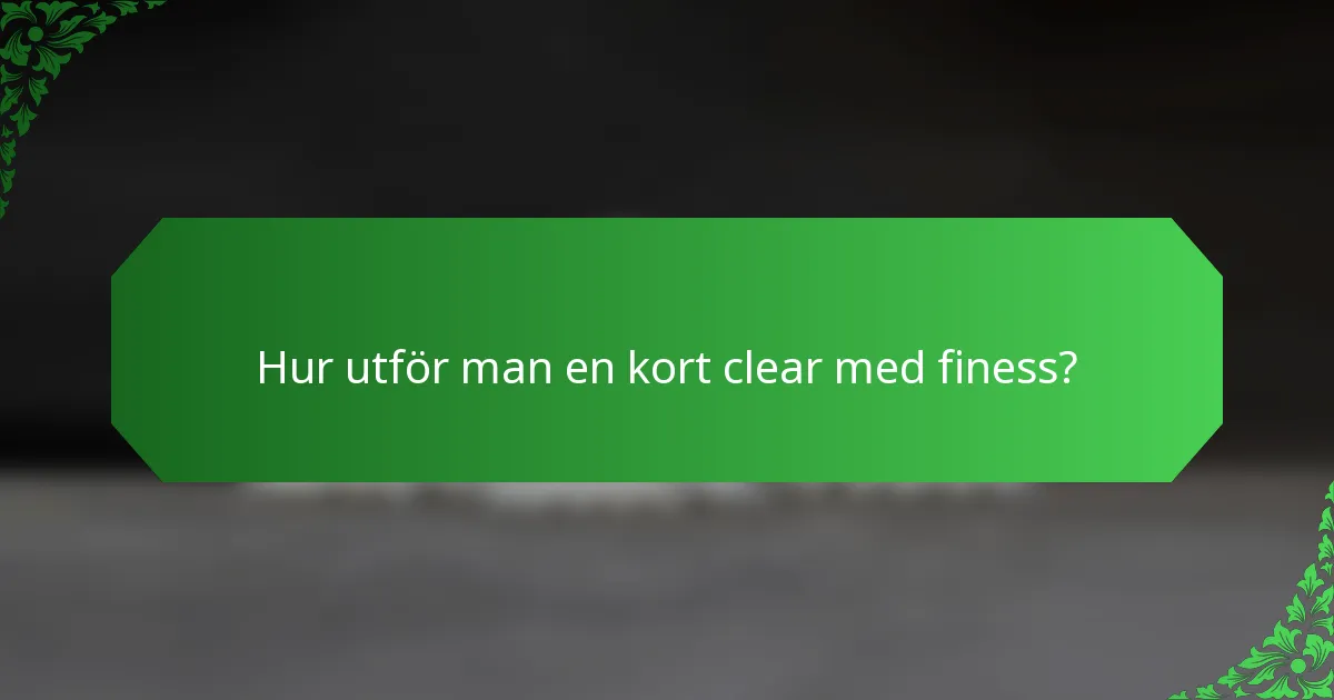 Hur utför man en kort clear med finess?