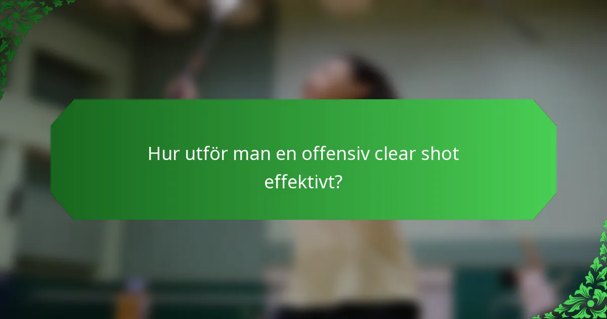 Hur utför man en offensiv clear shot effektivt?