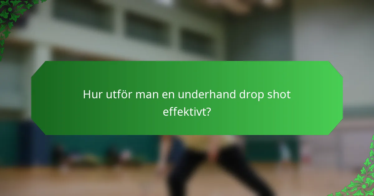 Hur utför man en underhand drop shot effektivt?