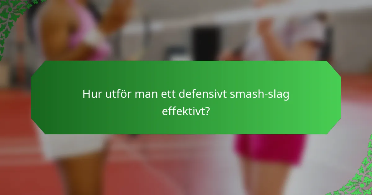 Hur utför man ett defensivt smash-slag effektivt?