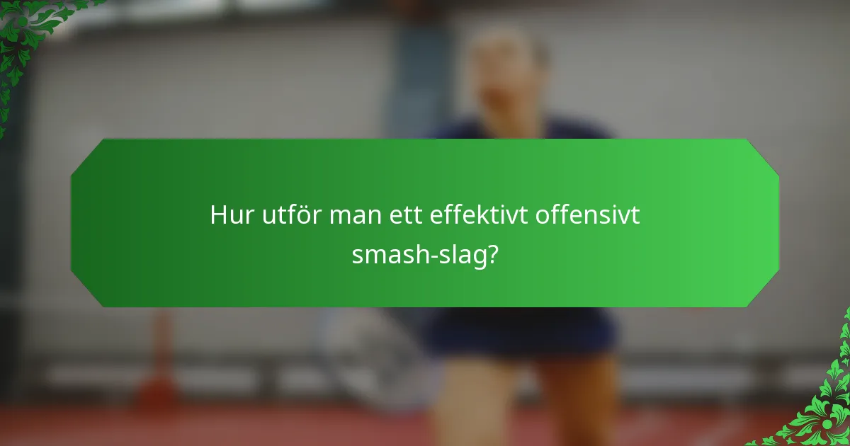 Hur utför man ett effektivt offensivt smash-slag?