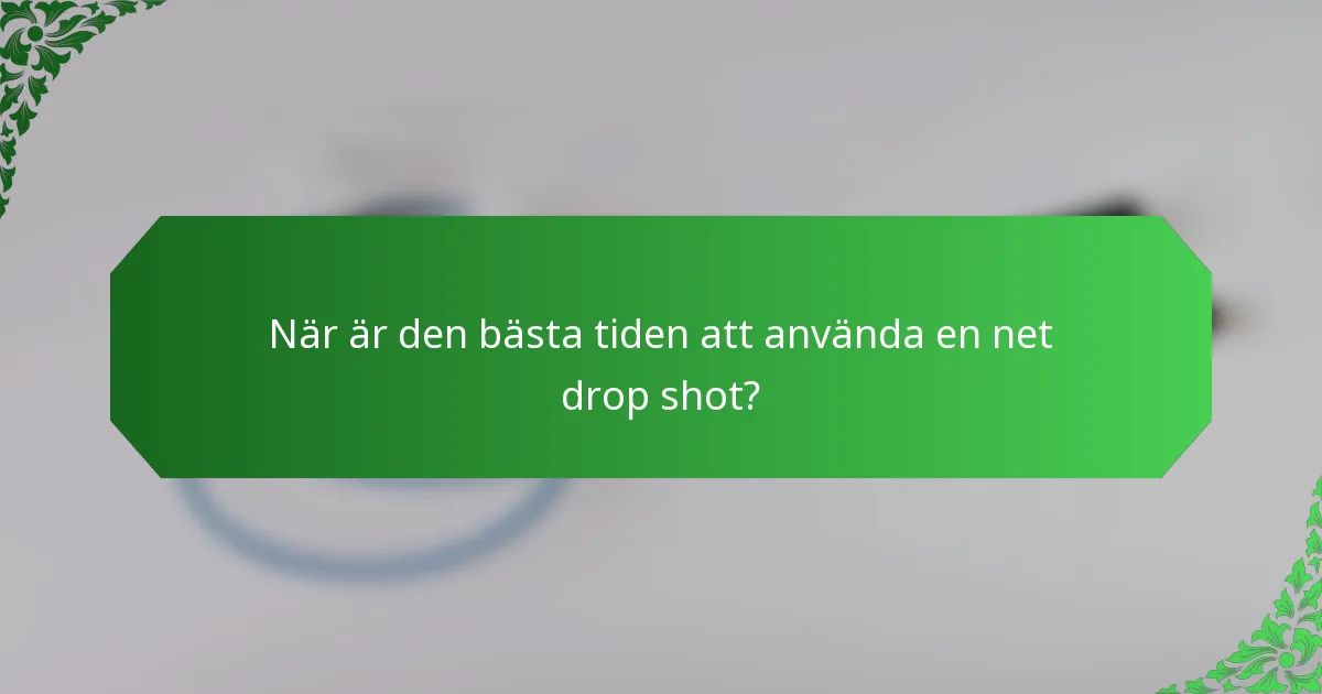 När är den bästa tiden att använda en net drop shot?