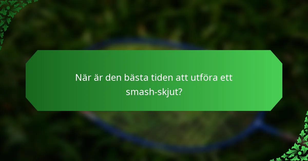 När är den bästa tiden att utföra ett smash-skjut?