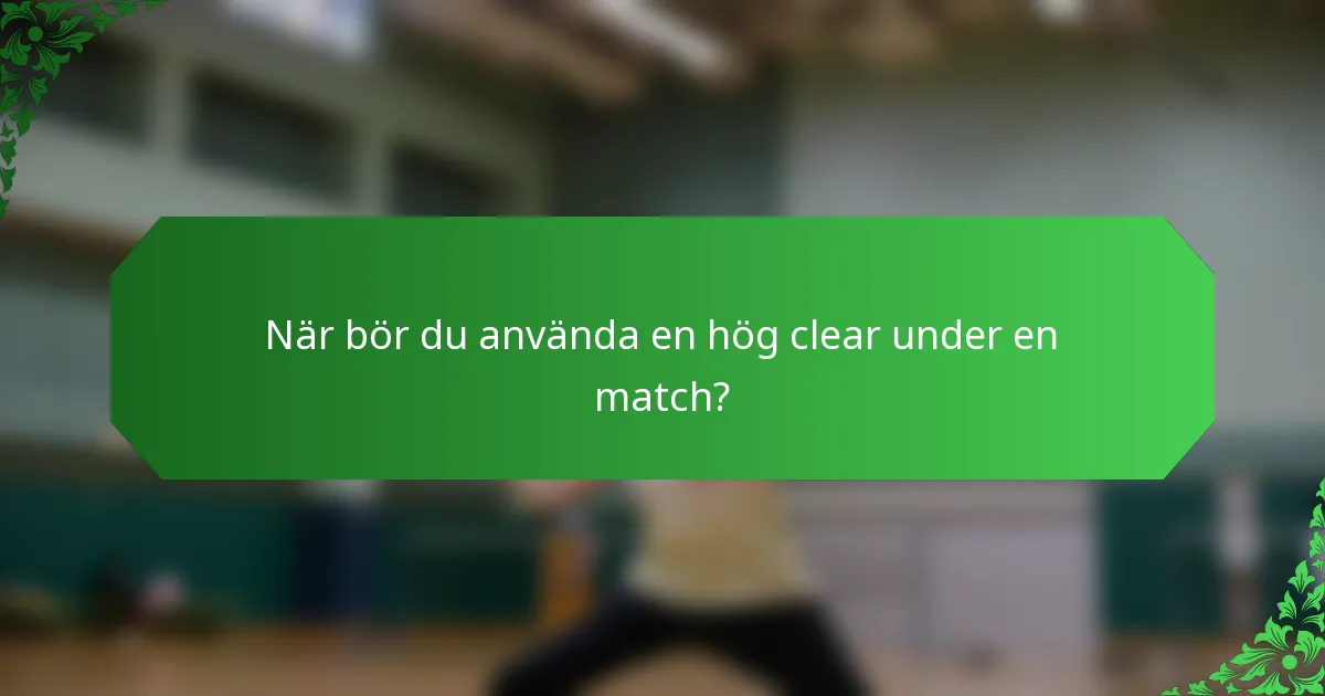 När bör du använda en hög clear under en match?