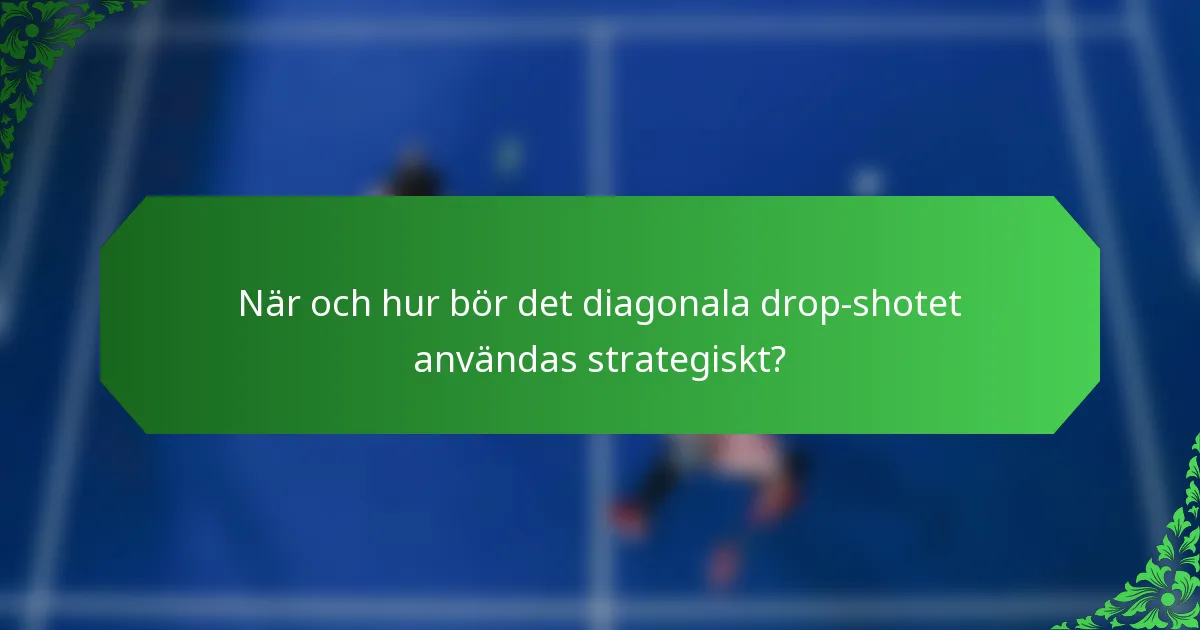 När och hur bör det diagonala drop-shotet användas strategiskt?