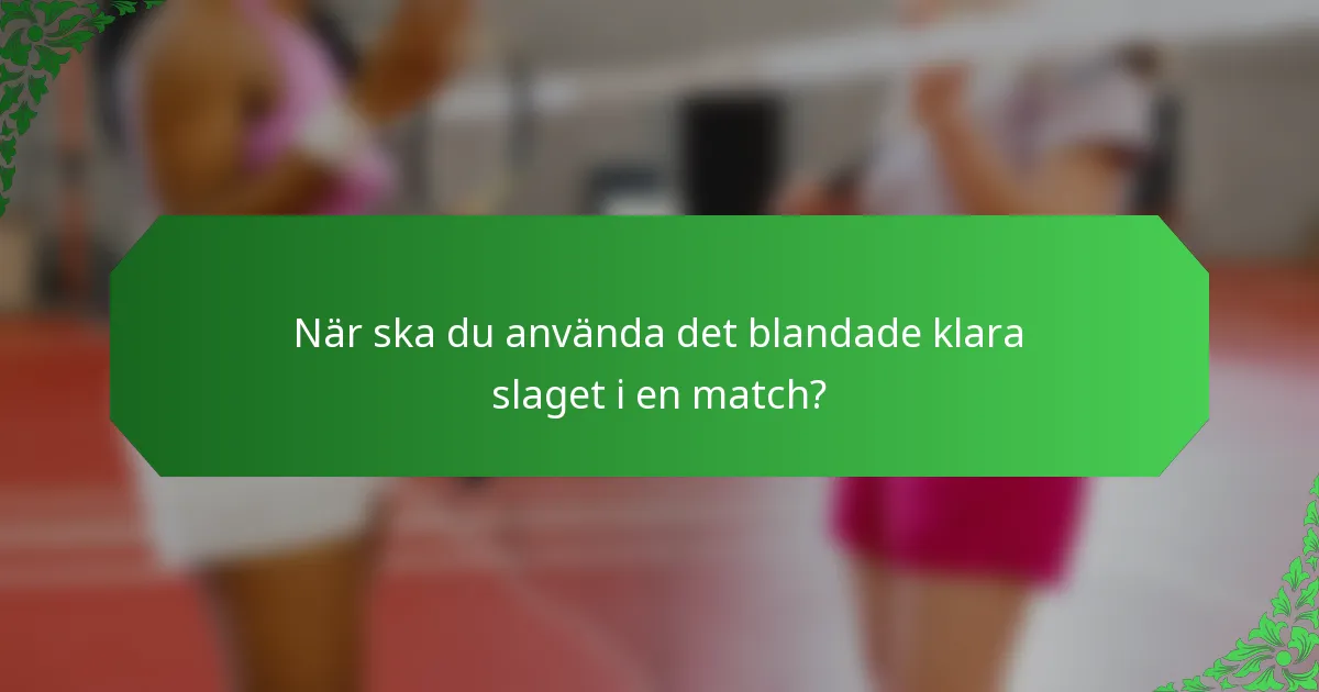 När ska du använda det blandade klara slaget i en match?