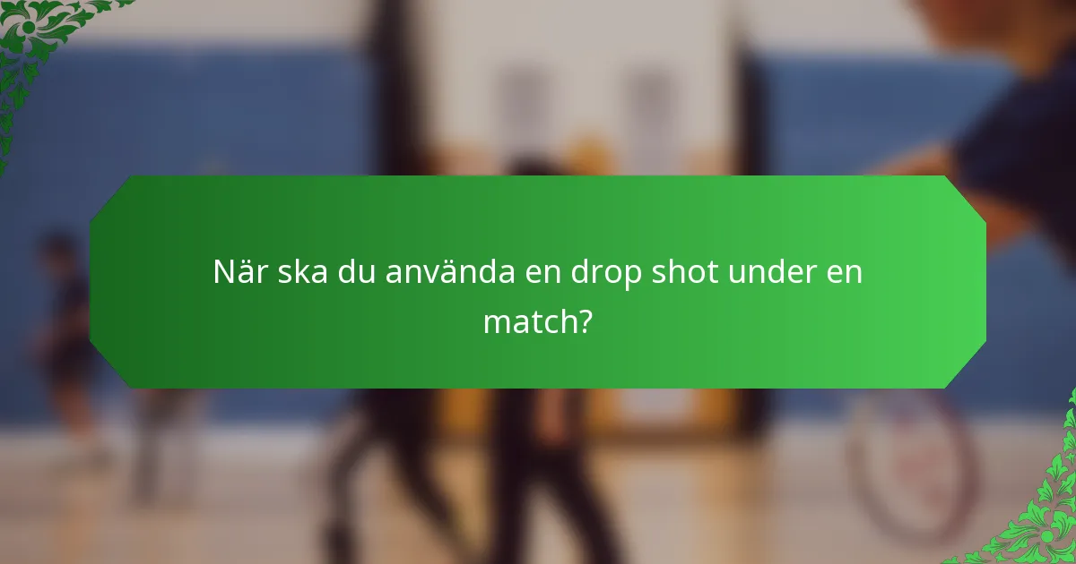 När ska du använda en drop shot under en match?