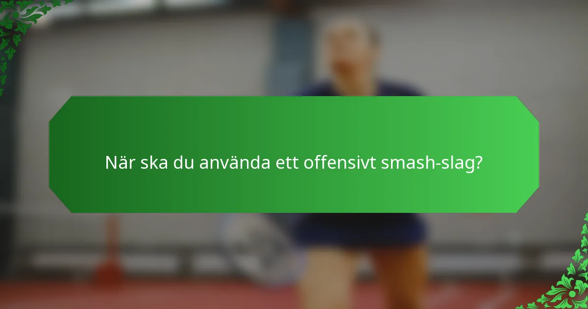 När ska du använda ett offensivt smash-slag?