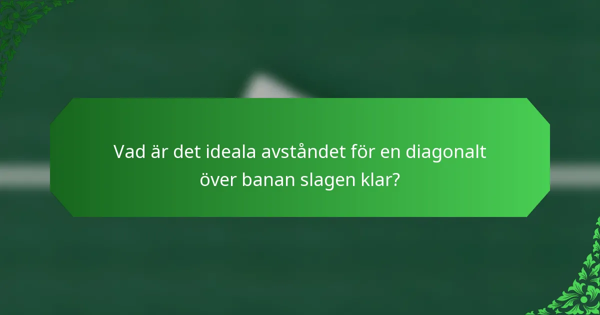 Vad är det ideala avståndet för en diagonalt över banan slagen klar?