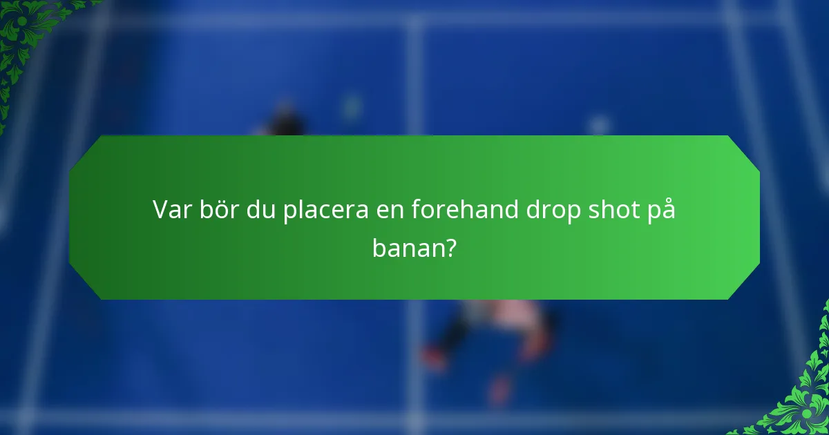 Var bör du placera en forehand drop shot på banan?