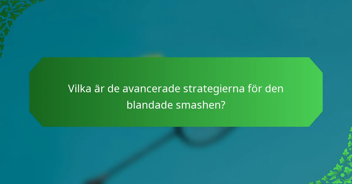 Vilka är de avancerade strategierna för den blandade smashen?