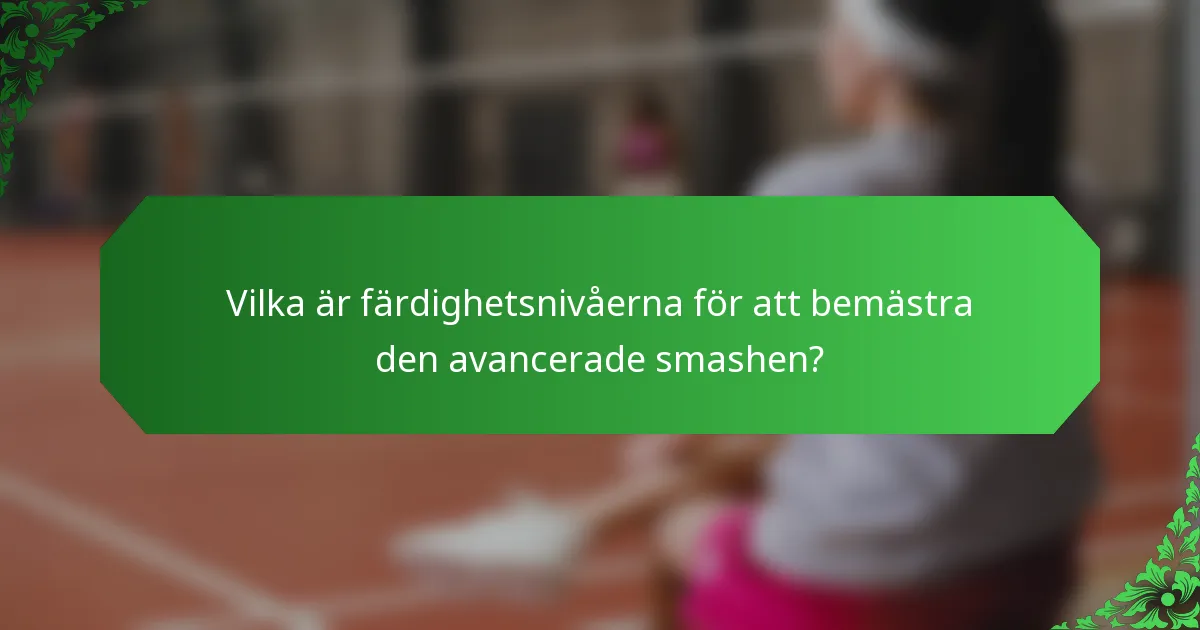 Vilka är färdighetsnivåerna för att bemästra den avancerade smashen?