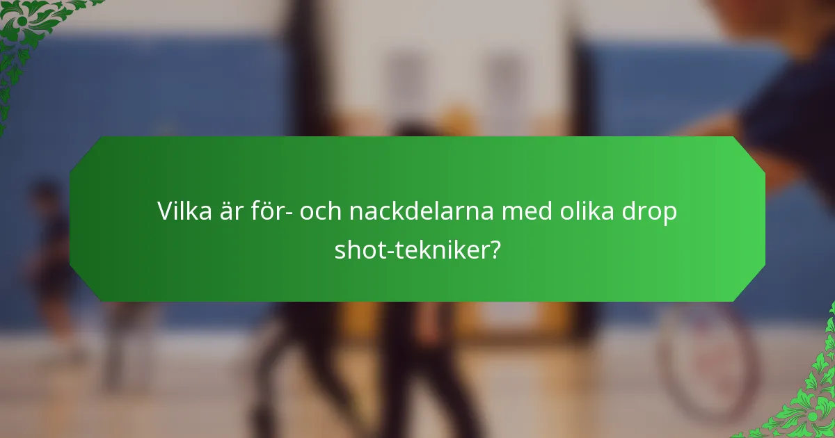 Vilka är för- och nackdelarna med olika drop shot-tekniker?