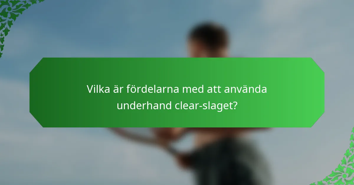 Vilka är fördelarna med att använda underhand clear-slaget?