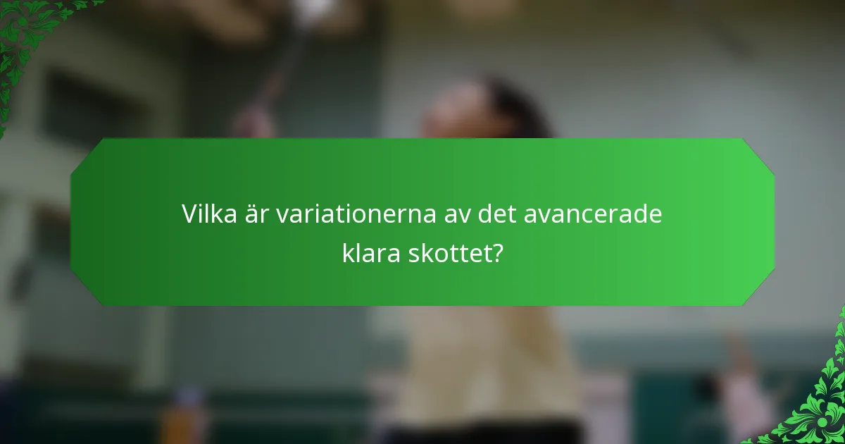 Vilka är variationerna av det avancerade klara skottet?