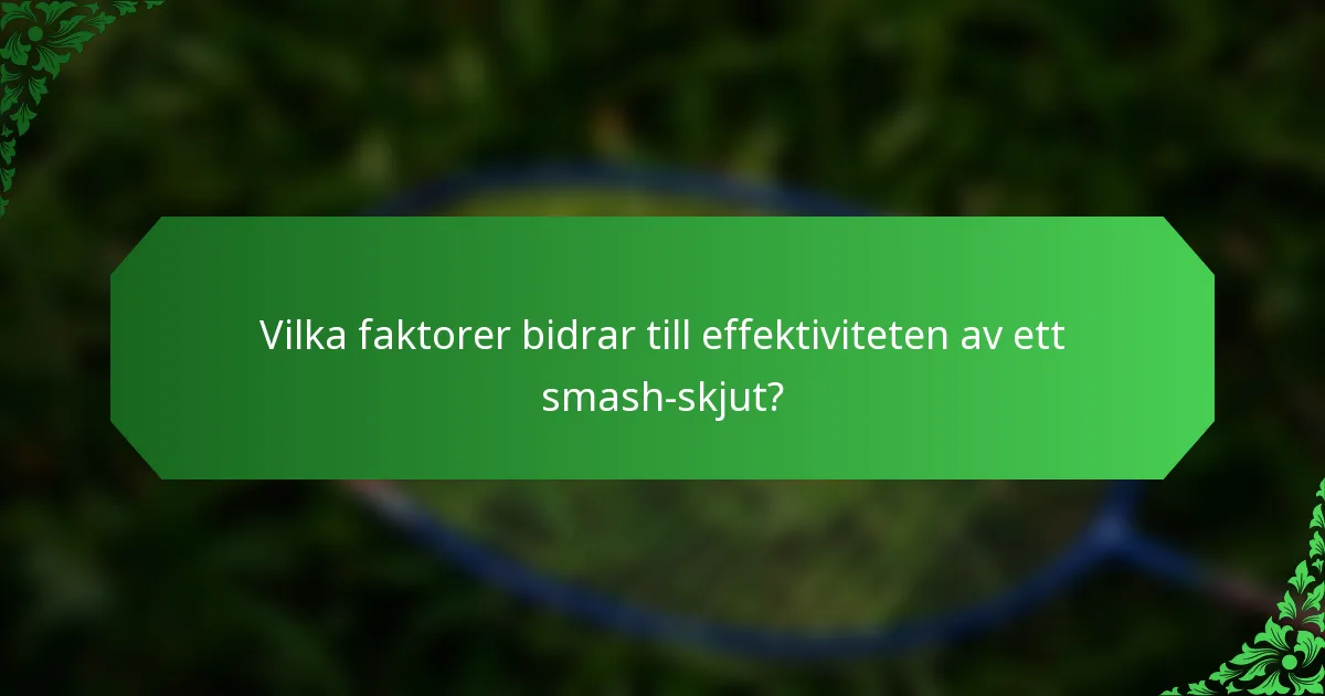 Vilka faktorer bidrar till effektiviteten av ett smash-skjut?