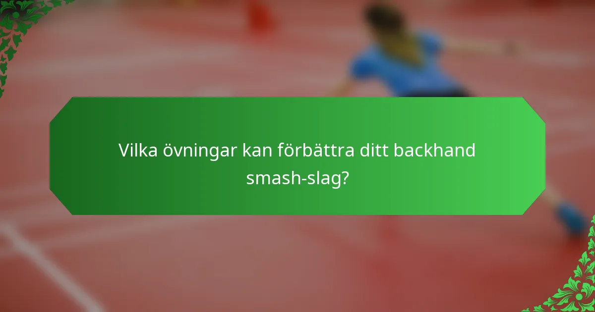 Vilka övningar kan förbättra ditt backhand smash-slag?