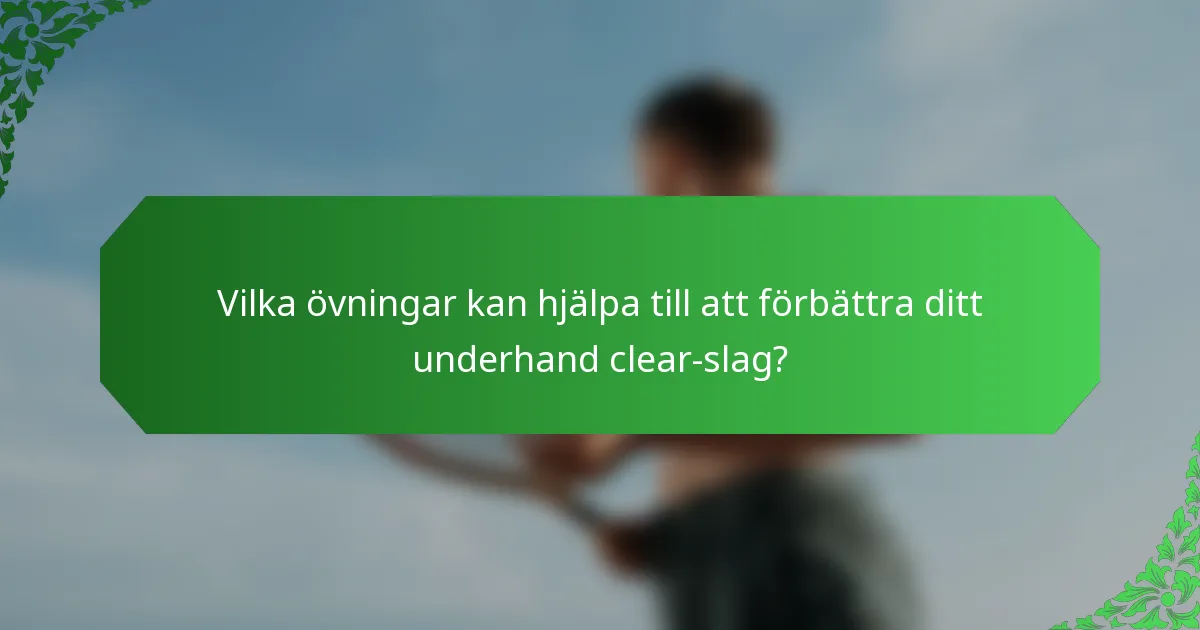 Vilka övningar kan hjälpa till att förbättra ditt underhand clear-slag?