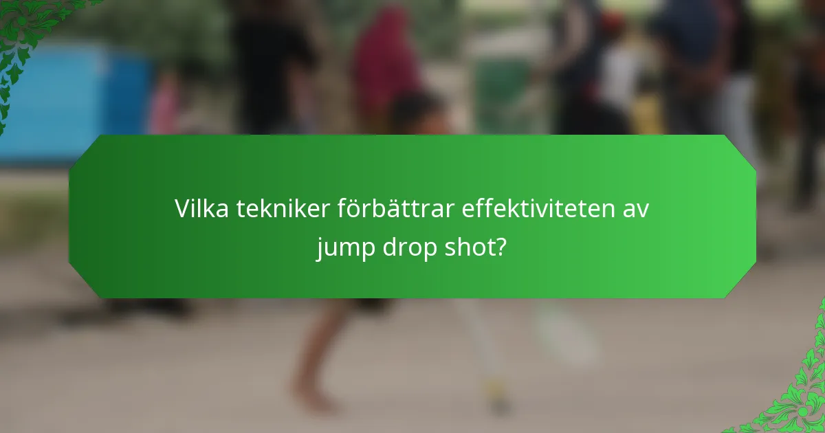 Vilka tekniker förbättrar effektiviteten av jump drop shot?