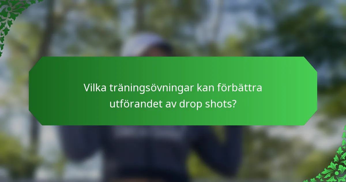 Vilka träningsövningar kan förbättra utförandet av drop shots?